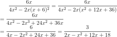 \frac{6x}{4x^2-2x(x+6)^2}=\frac{6x}{4x^2-2x(x^2+12x+36)} \newline=\frac{6x}{4x^2-2x^3+24x^2+36x}\newline =\frac{6}{4x-2x^2+24x+36}=\frac{3}{2x-x^2+12x+18}