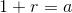 1+r=a
