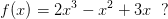 f(x)=2x^3-x^2+3x\; \; ?