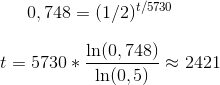 0,748=(1/2)^{t/5730}\\ \\ t=5730*\frac{\ln(0,748)}{\ln(0,5)} \approx 2421\,