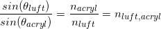 \small \frac{sin(\theta _{luft})}{sin(\theta _{acryl})}= \frac{n_{acryl}}{n_{luft}}=n_{luft,acryl}