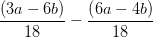 \frac{ \left (3a-6b \right )}{18}-\frac{\left (6a-4b \right )}{18}