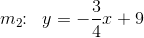 m_2\! \! :\; \; y=-\frac{3}{4}x+9