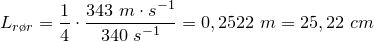 \small L_{r\o r}=\frac{1}{4 }\cdot \frac{343\; m\cdot s^{-1}}{340\; s^{-1}}=0,2522\; m=25,22\; cm