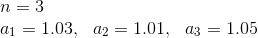 \\n=3\\a_1=1.03,~~a_2=1.01,~~a_3=1.05