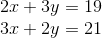 \begin{matrix} 2x+3y=19\\3x+2y=21 \end{matrix}