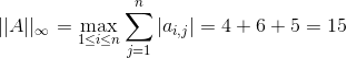 || A ||_{\infty} = \max_{1\leq i \leq n}\sum_{j=1}^{n}| a_{i,j}| = 4+6+5 =15