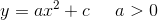 y=ax^2+c\; \; \; \; \; a> 0