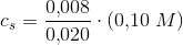 c_s=\frac{ 0{,}008}{0{,}020}\cdot(0{,}10\; M)