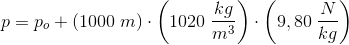 p=p_o+(1000\; m)\cdot \left (1020\; \frac{kg}{m^3} \right ) \cdot \left (9,80\; \frac{N}{kg} \right )