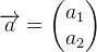 \overrightarrow{a}=\begin{pmatrix} a_1\\a_2 \end{pmatrix}
