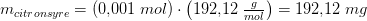 m_{citronsyre}=\left (0{,}001\; mol \right )\cdot \left ( 192{,}12\; \tfrac{g}{mol} \right )=192{,}12\; mg