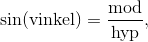 \sin(\text{vinkel}) = \frac{\text{mod}}{\text{hyp}},