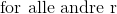 \textrm{for alle andre r}