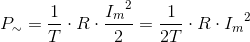 P_{\sim}=\frac{1}{T}\cdot R\cdot\frac{{ I_{m}}^2}{2}=\frac{1}{2T}\cdot R\cdot {I_m}^2