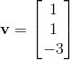 \mathbf{v}=\begin{bmatrix} 1\\ 1\\ -3 \end{bmatrix}