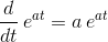\frac{d}{dt}\, e^{at} = a\, e^{at}