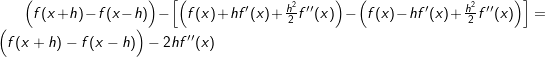 \small \Big{(}f(x+h)-f(x-h)\Big{)}-\Big{[}\Big{(}f(x)+hf'(x)+\frac{h^2}{2}f''(x)\Big{)}-\Big{(}f(x)-hf'(x)+\frac{h^2}{2}f''(x)\Big{)}\Big{]}=\Big{(}f(x+h)-f(x-h)\Big{)}-2hf''(x)