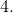 4.