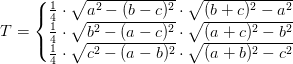 T=\left\{\begin{matrix} \frac{1}{4}\cdot \sqrt{a^2-(b-c)^2}\cdot \sqrt{(b+c)^2-a^2}\\ \frac{1}{4}\cdot \sqrt{b^2-(a-c)^2}\cdot \sqrt{(a+c)^2-b^2} \\ \frac{1}{4}\cdot \sqrt{c^2-(a-b)^2}\cdot \sqrt{(a+b)^2-c^2} \end{matrix}\right.