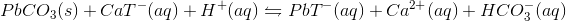 PbCO_3(s)+CaT^-(aq)+H^+(aq)\leftrightharpoons PbT^-(aq)+Ca^2^+(aq)+HCO_3^-(aq)