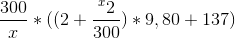 \frac{300}{x}*((2+\frac{^{x}2}{300})*9,80+137)