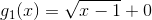 g_1(x)=\sqrt{x-1}+0