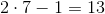 2\cdot 7-1=13