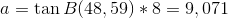 a=\tan B(48,59)*8=9,071\: