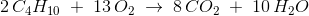 2\, C_4H_{10}\; +\; 13\, O_2\; \rightarrow \; 8\, CO_2\; +\; 10\, H_2O