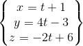 \begin{Bmatrix} x=t+1\\ y=4t-3 \\ z=-2t+6 \end{Bmatrix}