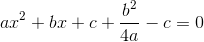 ax^2+bx+c+\frac{b^2}{4a}-c=0