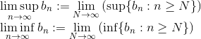 \\ \limsup\limits_{n\to\infty}b_n:=\lim\limits_{N\to\infty}\left ( \sup\{b_n:n\geq N\} \right )\\ \liminf\limits_{n\to\infty}b_n:=\lim\limits_{N\to\infty}\left ( \inf\{b_n:n\geq N\} \right )