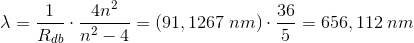 \lambda =\frac{1}{R_{db}}\cdot \frac{4n^2}{n^2-4}=\left ( 91,1267\; nm \right )\cdot \frac{36}{5}=656,112\; nm