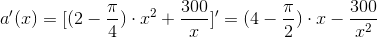 a'(x)=[(2-\frac{\pi}{4})\cdot x^{2}+\frac{300}{x}]'=(4-\frac{\pi}{2})\cdot x-\frac{300}{x^{2}}
