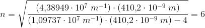 n=\sqrt{\frac{\left (4{,}38949\cdot 10^7\; m^{-1} \right )\cdot\left ( 410{,}2\cdot 10^{-9}\; m \right ) }{\left (1{,}09737\cdot 10^7\; m^{-1} \right )\cdot \left ( 410{,}2\cdot 10^{-9}\; m \right ) -4}}=6