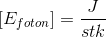 \left [ E_{foton} \right ]=\frac{J}{stk}