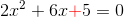 2x^2+6x{\color{Red} +}5=0