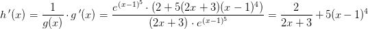 \! \! \! \! \! \! \! \! h{\, }'(x)=\frac{1}{g(x)}\cdot g{\, }'(x)=\frac{e^{(x-1)^5}\cdot \left ( 2+5(2x+3) (x-1)^4\right )}{(2x+3)\cdot e^{(x-1)^5}}=\frac{2}{2x+3}+5(x-1)^4