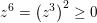 \small z^6=\left ( z^3 \right )^2\geq 0