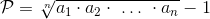 \mathcal{P}=\sqrt[n]{a_1\cdot a_2\cdot~{ \dots }~\cdot a_n}-1
