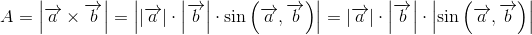 A=\left | \overrightarrow{a}\times \overrightarrow{b} \right |=\left | \left | \overrightarrow{a} \right |\cdot \left | \overrightarrow{b} \right |\cdot \sin\left ( \overrightarrow{a},\overrightarrow{b} \right ) \right |=\left | \overrightarrow{a} \right |\cdot \left | \overrightarrow{b} \right |\cdot \left | \sin\left ( \overrightarrow{a},\overrightarrow{b} \right ) \right |