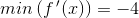 min\left (f{\, }'(x) \right )=-4