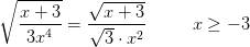 \sqrt{\frac{x+3}{3x^4}}=\frac{\sqrt{x+3}}{\sqrt{3}\cdot x^2}\; \; \; \; \; \;\; \; \; x\geq-3