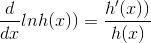 \frac{d}{dx}ln h(x))=\frac{h'(x))}{h(x)}
