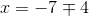 x=-7\mp 4
