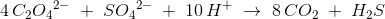 4\, C_2{O_4}^{2-}\; +\; S{O_4}^{2-}\; +\; 10\, H^+\; \rightarrow \; 8\, CO_2\; +\; H_2S