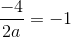 \frac{-4}{2a}=-1