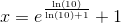 x=e^{\frac{\ln(10)}{\ln(10)+1}}+1