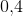 0{,}4